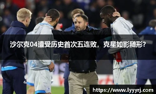 沙尔克04遭受历史首次五连败，克星如影随形？