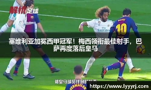 塞维利亚加冕西甲冠军！梅西领衔最佳射手，巴萨再度落后皇马