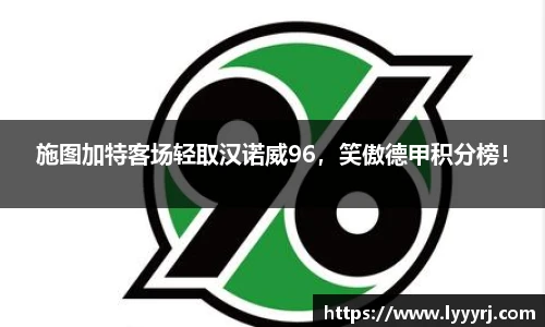 施图加特客场轻取汉诺威96，笑傲德甲积分榜！