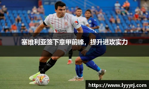 塞维利亚签下意甲前锋，提升进攻实力