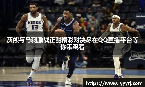 灰熊与马刺激战正酣精彩对决尽在QQ直播平台等你来观看
