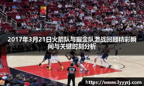 2017年3月21日火箭队与掘金队激战回顾精彩瞬间与关键时刻分析